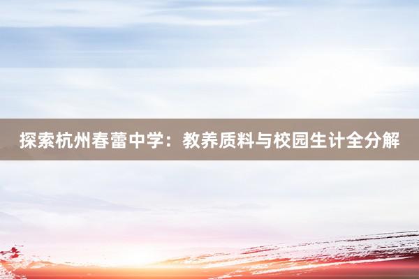 探索杭州春蕾中学：教养质料与校园生计全分解